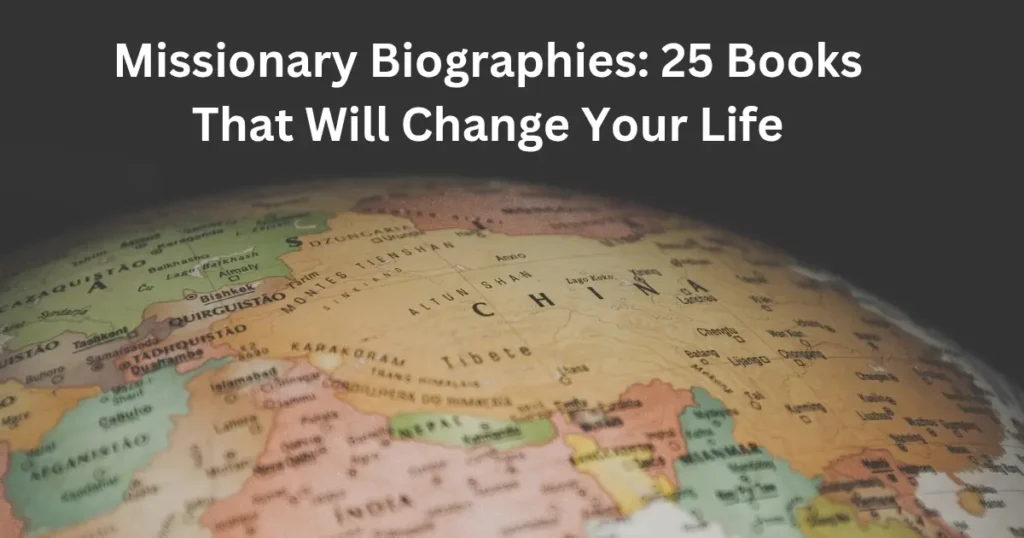 The Ultimate Guide to Missionary Biographies: 25 Books That Will Change Your Life