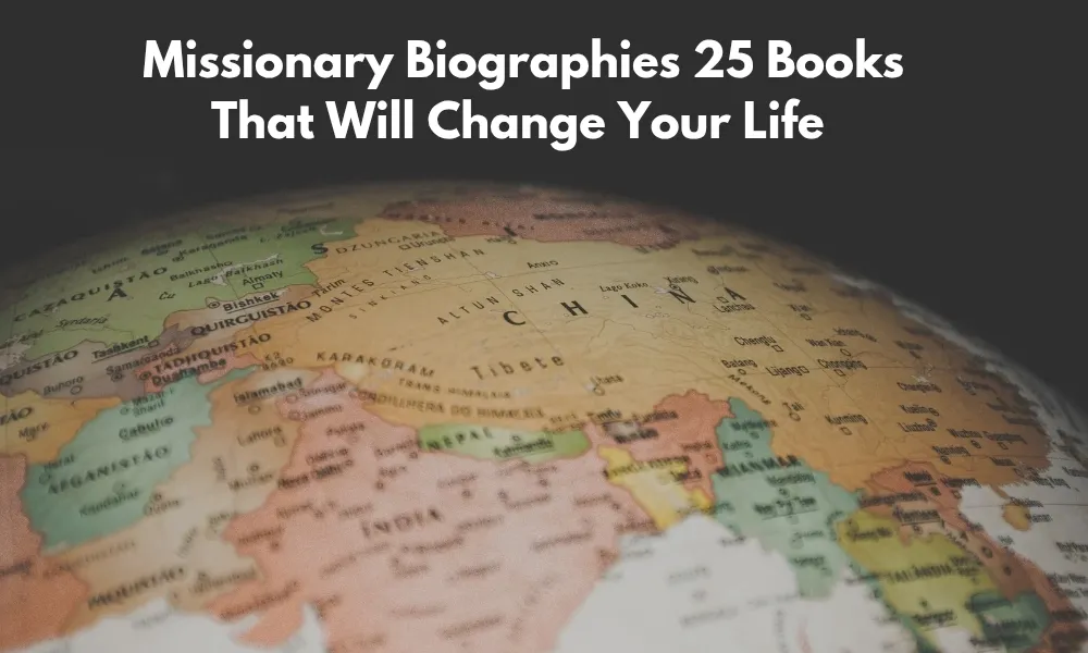 The Ultimate Guide to Missionary Biographies: 25 Books That Will Change Your Life